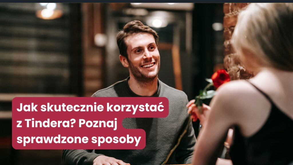 Jak skutecznie korzystać z Tindera?