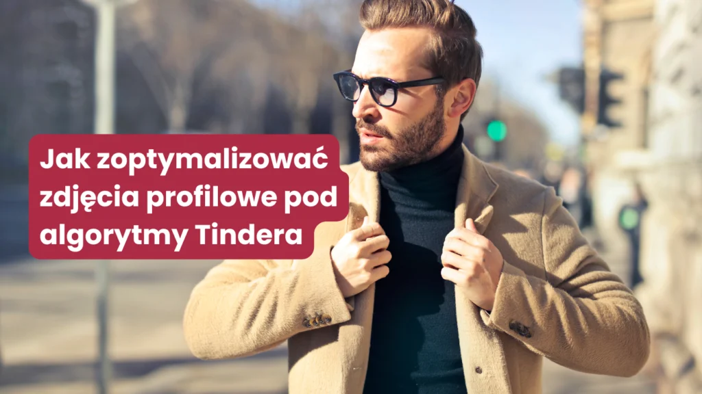 Jak zoptymalizować zdjęcia profilowe pod algorytmy Tindera